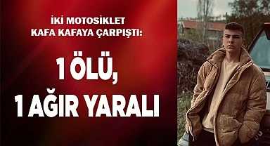  İki motosiklet kafa kafaya çarpıştı: 1 ölü, 1 ağır yaralı