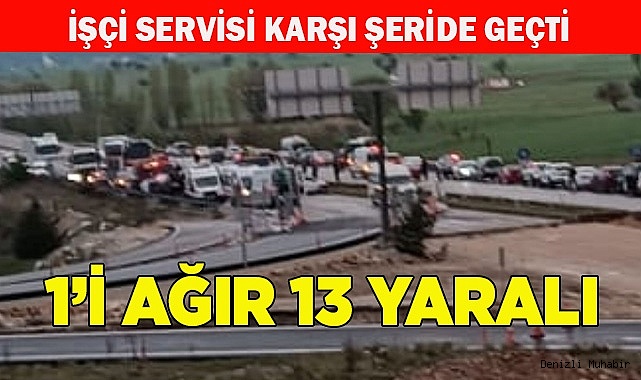 İşçi servisi karşı şeride geçti  1’i ağır 13 yaralı