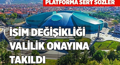 İSİM DEĞİŞİKLİĞİ VALİLİK ONAYINA TAKILDI