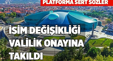 İSİM DEĞİŞİKLİĞİ VALİLİK ONAYINA TAKILDI