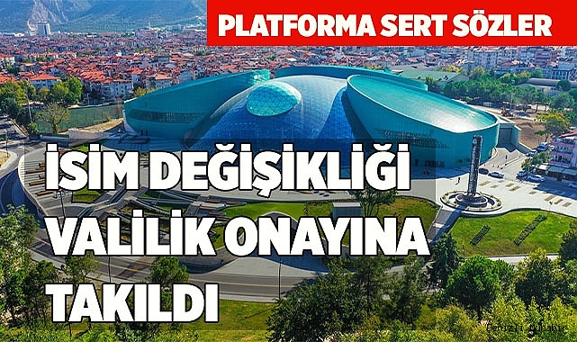 İSİM DEĞİŞİKLİĞİ VALİLİK ONAYINA TAKILDI