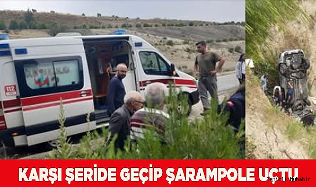 Karşı şeride geçip şarampole uçtu