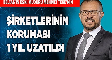 Mehmet Teke’nin şirketlerinin koruması 1 yıl uzatıldı
