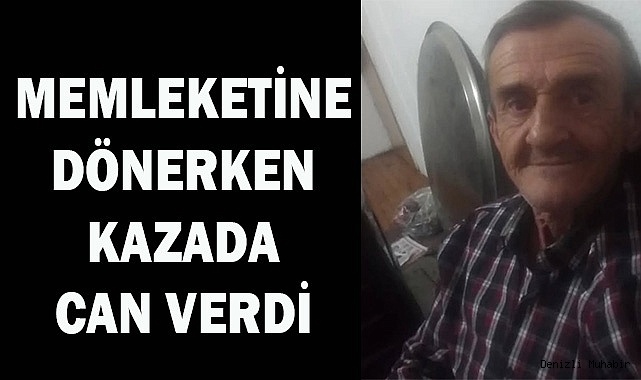 Memleketine dönerken kazada can verdi
