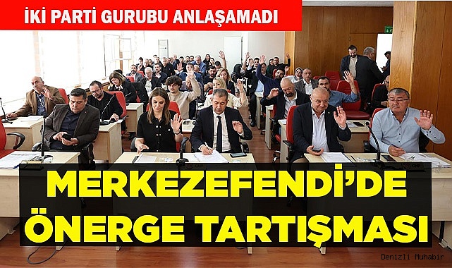 MERKEZEFENDİ’DE ÖNERGE TARTIŞMASI