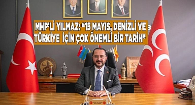 MHP’Lİ YILMAZ: “15 MAYIS DENİZLİ VE  TÜRKİYE  İÇİN ÇOK ÖNEMLİ BİR TARİH”