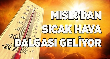 Mısır'dan sıcak hava dalgası geliyor