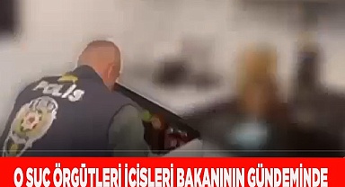 O SUÇ ÖRGÜTLERİ İÇİŞLERİ BAKANININ GÜNDEMİNDE