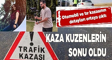 Otomobil ve tır kazasının detayları ortaya çıktı