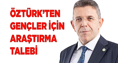 ÖZTÜRK’TEN GENÇLER İÇİN ARAŞTIRMA TALEBİ