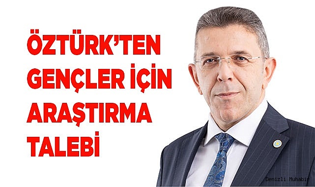 ÖZTÜRK’TEN GENÇLER İÇİN ARAŞTIRMA TALEBİ