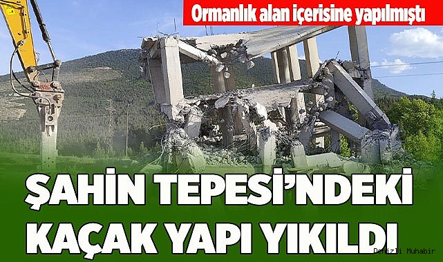 ŞAHİN TEPESİ’NDEKİ KAÇAK YAPI YIKILDI