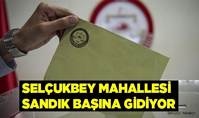 Selçukbey mahallesi seçime gidiyor