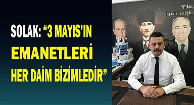 SOLAK: “3 MAYIS’IN EMANETLERİ HER DAİM BİZİMLEDİR”