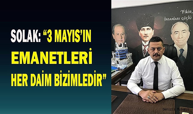 SOLAK: “3 MAYIS’IN EMANETLERİ HER DAİM BİZİMLEDİR”