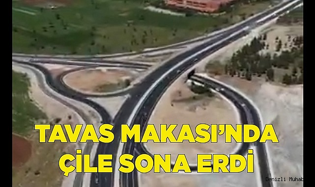 TAVAS MAKASI’NDA ÇİLE SONA ERDİ