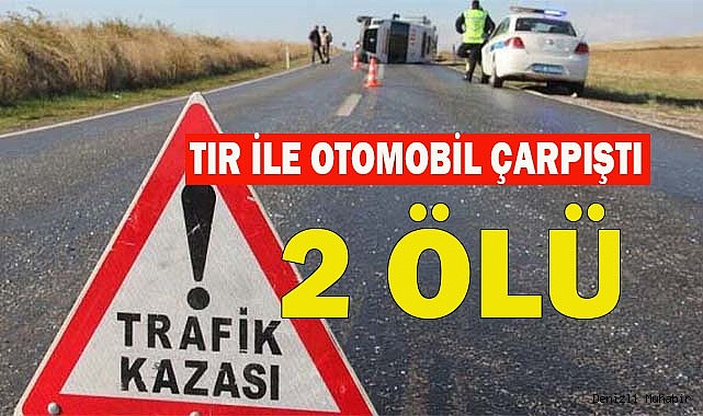 Tır ile otomobil çarpıştı: 2 ölü