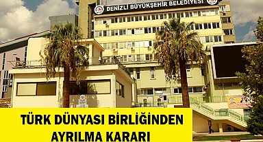 TÜRK DÜNYASI BİRLİĞİNDEN AYRILMA KARARI