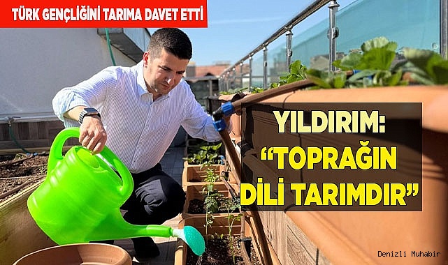 YILDIRIM: “TOPRAĞIN DİLİ TARIMDIR”