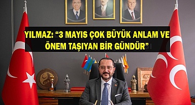 YILMAZ: “3 MAYIS ÇOK BÜYÜK ANLAM VE ÖNEM TAŞIYAN BİR GÜNDÜR”