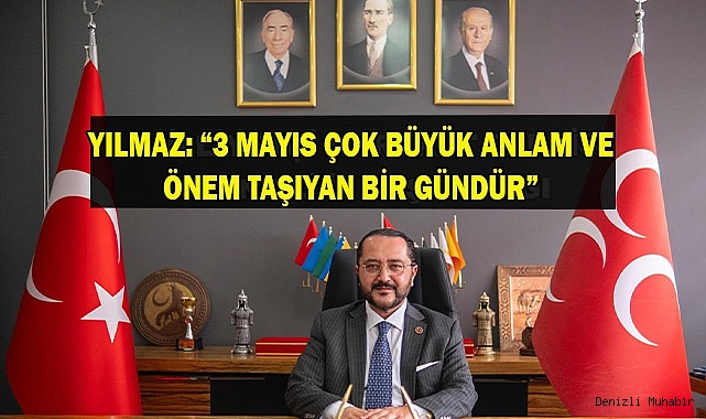 YILMAZ: “3 MAYIS ÇOK BÜYÜK ANLAM VE ÖNEM TAŞIYAN BİR GÜNDÜR”