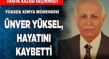 Yüksek Kimya Mühendisi Ünver Yüksel, hayatını kaybetti