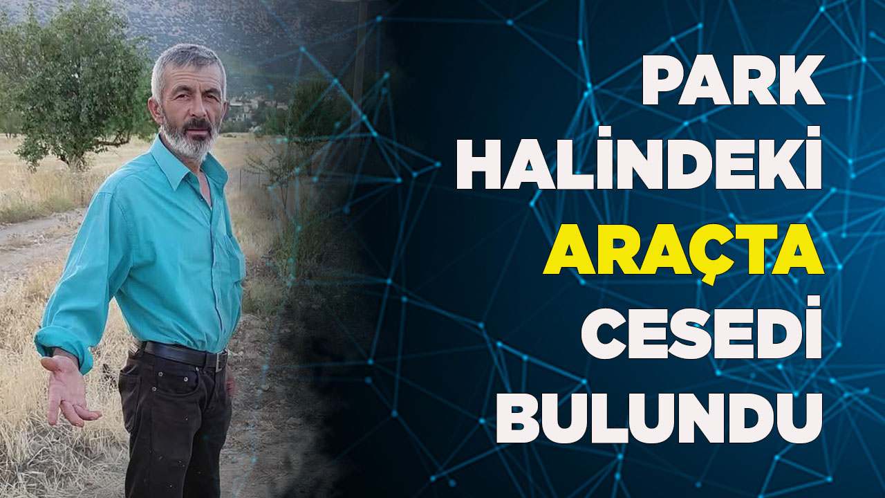Tarlada park halindeki aracında cansız bedeni bulundu