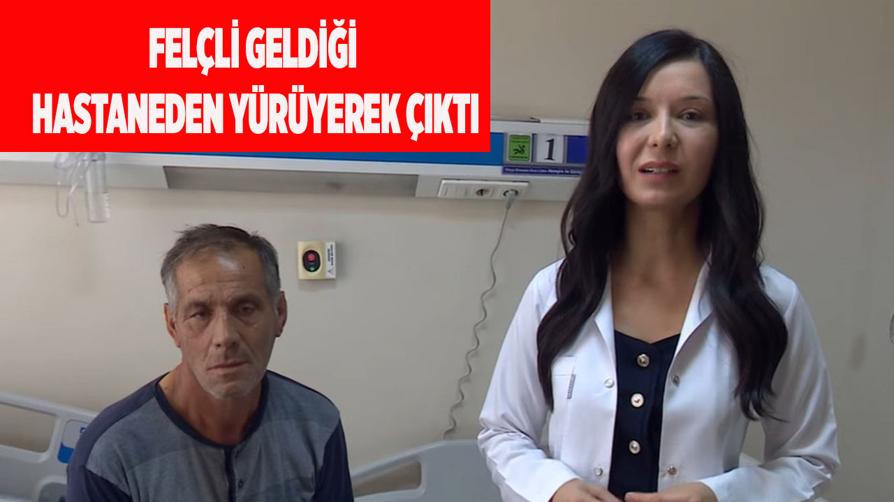 FELÇLİ GELDİĞİ HASTANEDEN YÜRÜYEREK ÇIKTI