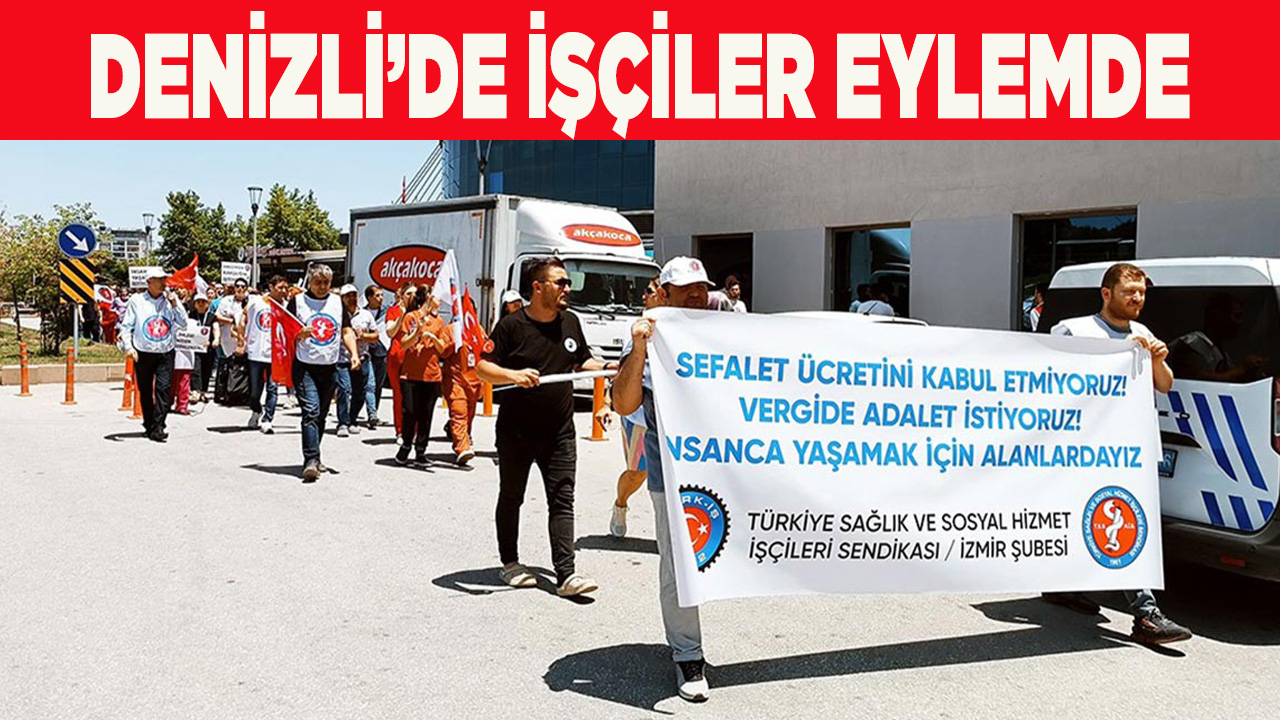 DENİZLİ’DE İŞÇİLER EYLEMDE