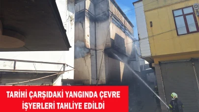 Tarihi çarşıdaki yangında çevre işyerleri tahliye edildi