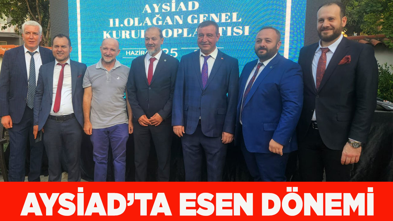 AYSİAD’DA BAŞKANLIK GÖREVİNİ MUSTAFA ESEN DEVRALDI