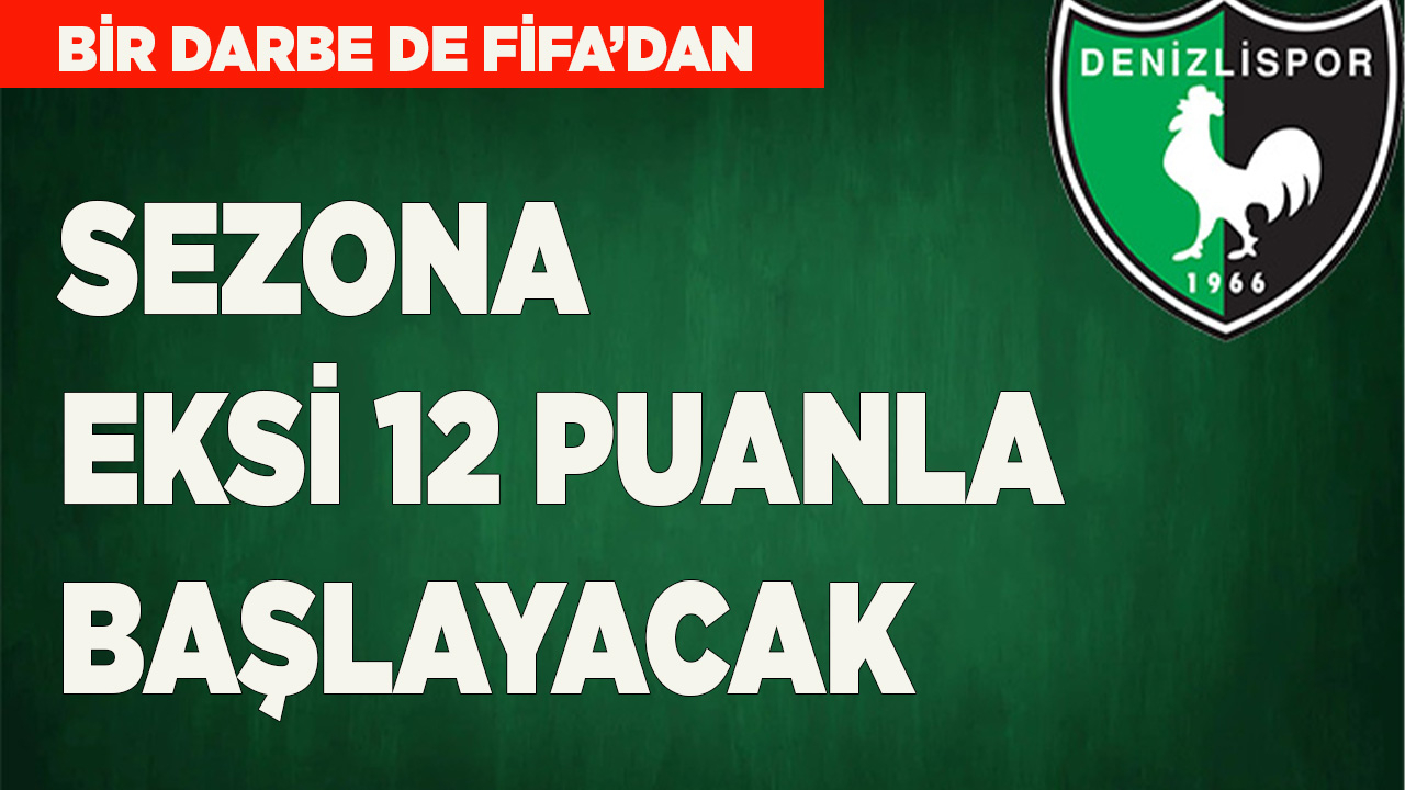 DENİZLİSPOR, SEZONA EKSİ 12 PUANLA BAŞLAYACAK
