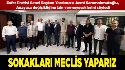 KARAMAHMUTOĞLU: 'SOKAKLARI MECLİS YAPARIZ'