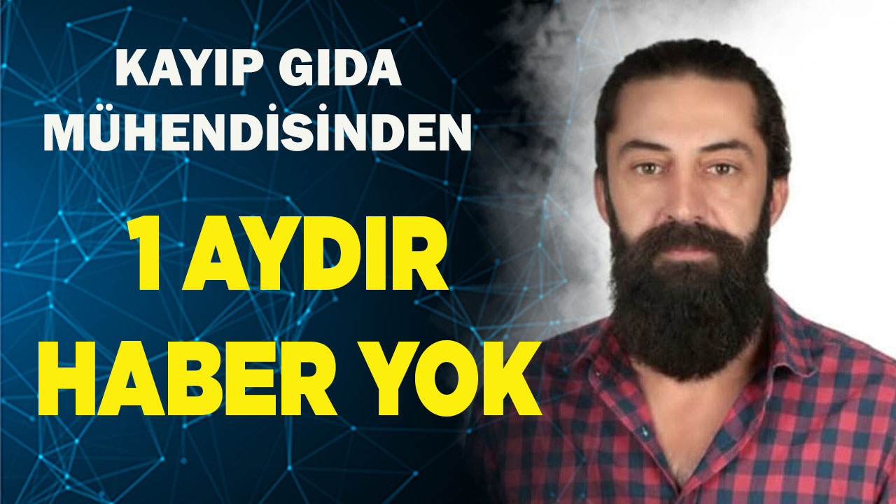 Kayıp gıda mühendisi'nden 1 aydır haber yok
