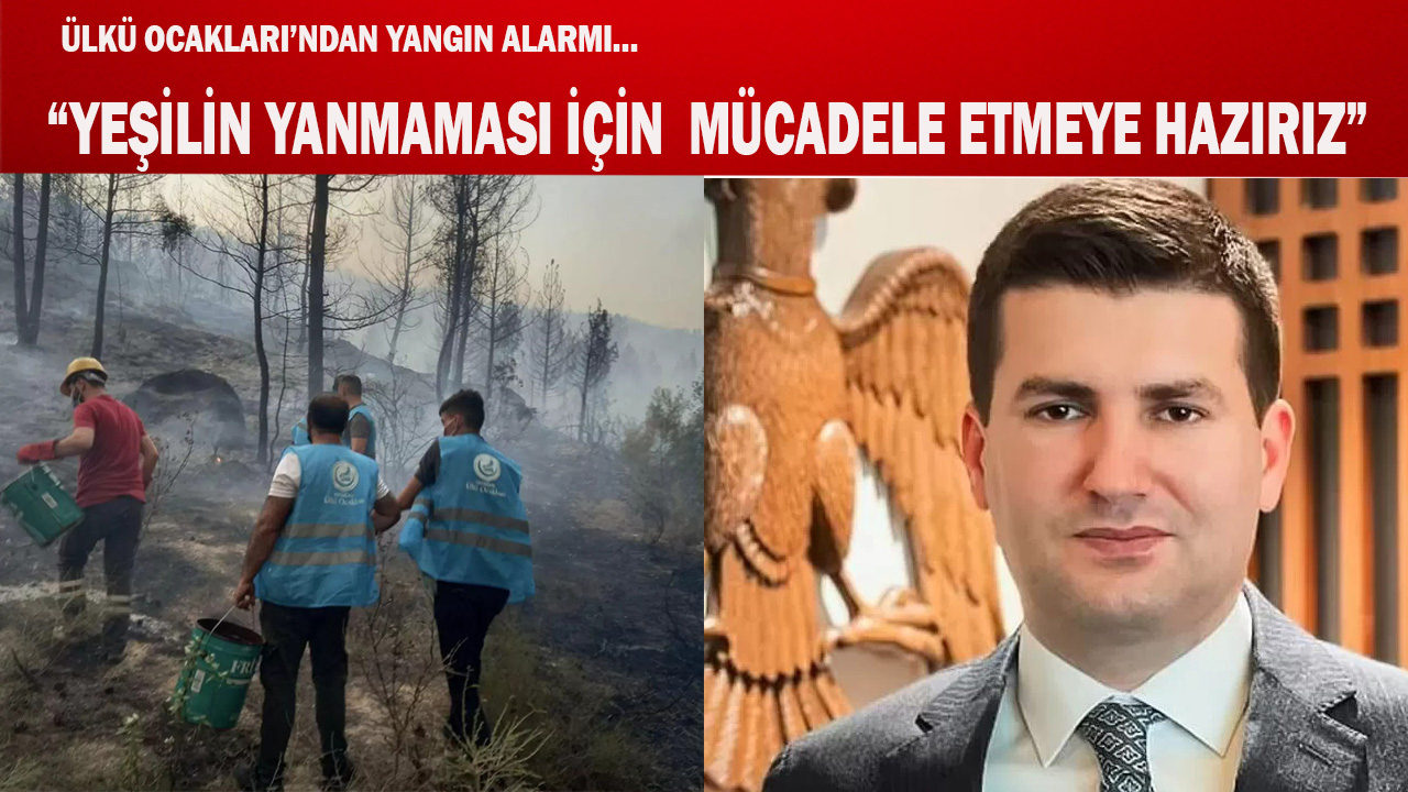 “YEŞİLİN YANMAMASI İÇİN  MÜCADELE ETMEYE HAZIRIZ”