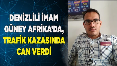 DENİZLİLİ İMAM GÜNEY AFRİKA’DA, TRAFİK KAZASINDA CAN VERDİ