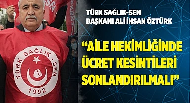 “AİLE HEKİMLİĞİNDE ÜCRET KESİNTİLERİ SONLANDIRILMALI”