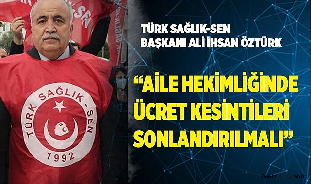 “AİLE HEKİMLİĞİNDE ÜCRET KESİNTİLERİ SONLANDIRILMALI”