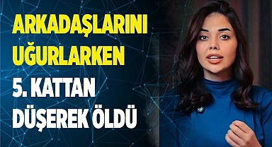 Arkadaşlarını uğurlamak isterken 5. kattan düşen kadın hayatını kaybetti