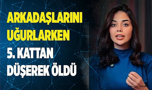 Arkadaşlarını uğurlamak isterken 5. kattan düşen kadın hayatını kaybetti