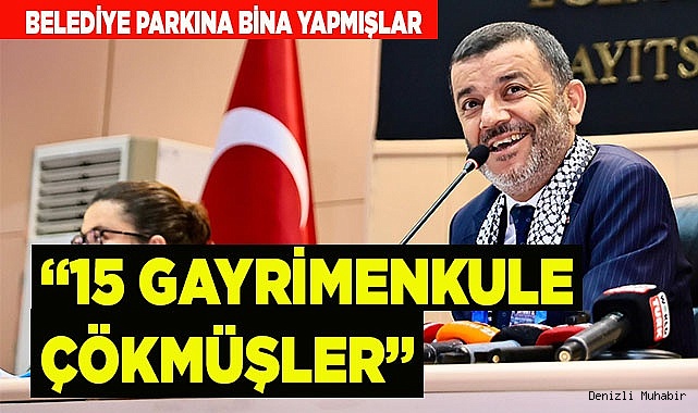 ÇAVUŞOĞLU: “15 GAYRİMENKULE ÇÖKMÜŞLER”