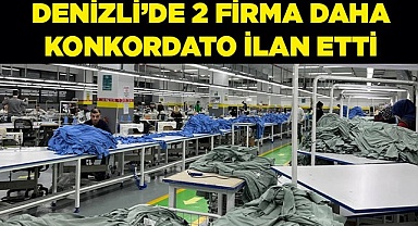 DENİZLİ’DE 2 FİRMA DAHA  KONKORDATO İLAN ETTİ