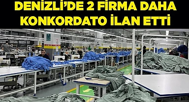 DENİZLİ’DE 2 FİRMA DAHA  KONKORDATO İLAN ETTİ