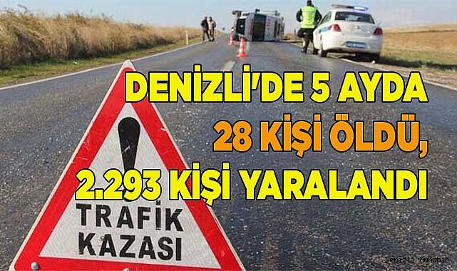 DENİZLİ'DE 5 AYDA 28 KİŞİ ÖLDÜ, 2.293 KİŞİ YARALANDI