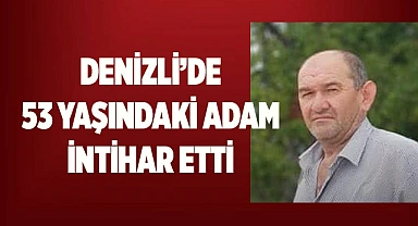 Denizli'de 53 yaşındaki adam intihar etti