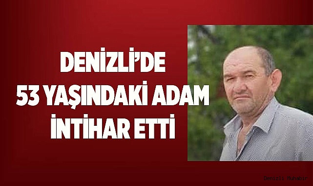 Denizli'de 53 yaşındaki adam intihar etti
