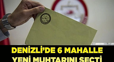 Denizli’de 6 mahallede muhtar seçimi yapıldı