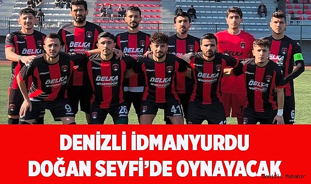 DENİZLİ İDMANYURDU DOĞAN SEYFİ’DE OYNAYACAK