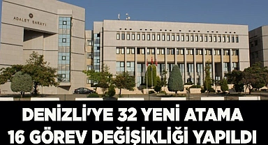 DENİZLİ'YE 32 YENİ ATAMA 16 GÖREV DEĞİŞİKLİĞİ