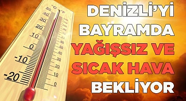 Denizli’yi Bayramda yağışsız ve sıcak hava bekliyor